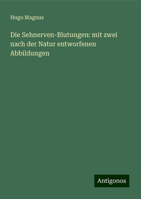 Hugo Magnus: Die Sehnerven-Blutungen: mit zwei nach der Natur entworfenen Abbildungen, Buch