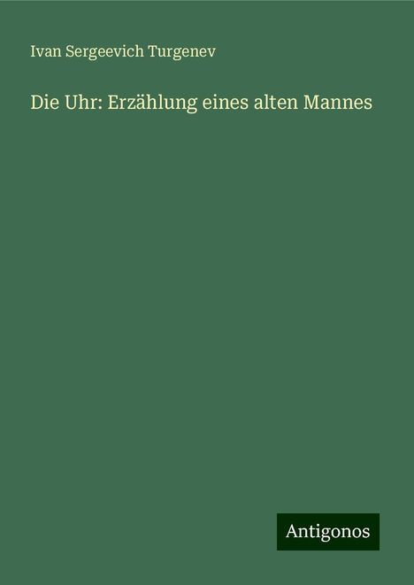 Ivan Sergeevich Turgenev: Die Uhr: Erzählung eines alten Mannes, Buch