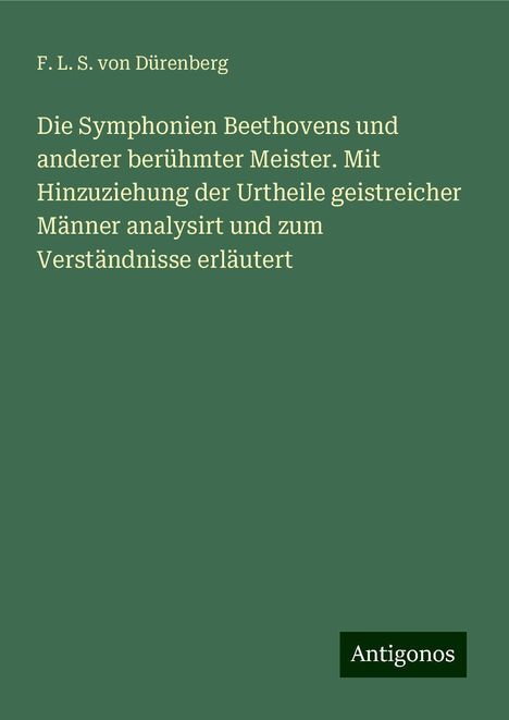 F. L. S. von Dürenberg: Die Symphonien Beethovens und anderer berühmter Meister. Mit Hinzuziehung der Urtheile geistreicher Männer analysirt und zum Verständnisse erläutert, Buch