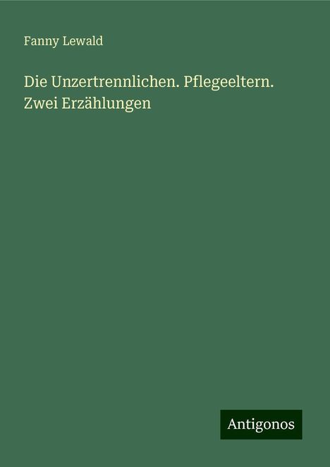 Fanny Lewald: Die Unzertrennlichen. Pflegeeltern. Zwei Erzählungen, Buch