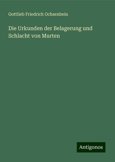 Gottlieb Friedrich Ochsenbein: Die Urkunden der Belagerung und Schlacht von Murten, Buch