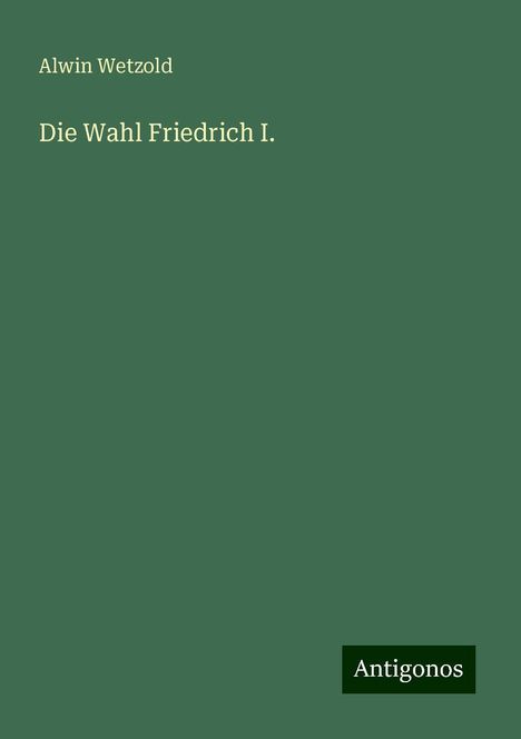 Alwin Wetzold: Die Wahl Friedrich I., Buch