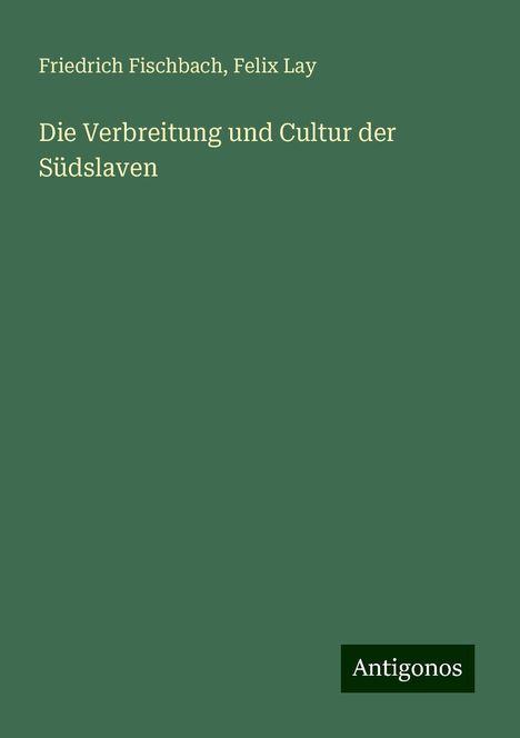 Friedrich Fischbach: Die Verbreitung und Cultur der Südslaven, Buch