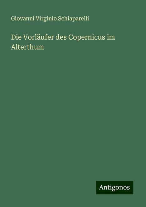 Giovanni Virginio Schiaparelli: Die Vorläufer des Copernicus im Alterthum, Buch