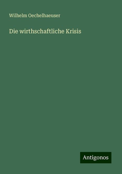 Wilhelm Oechelhaeuser: Die wirthschaftliche Krisis, Buch