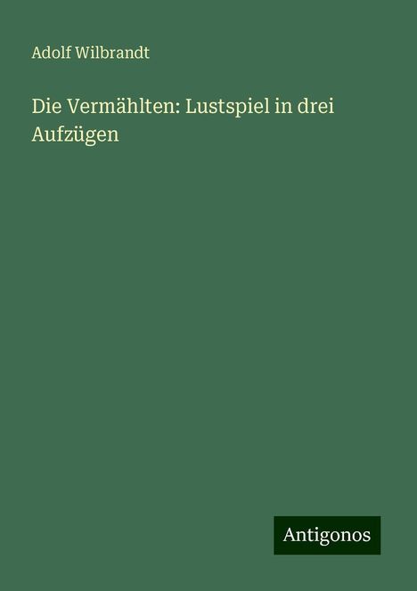 Adolf Wilbrandt: Die Vermählten: Lustspiel in drei Aufzügen, Buch