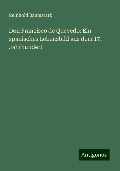 Reinhold Baumstark: Don Francisco de Quevedo: Ein spanisches Lebensbild aus dem 17. Jahrhundert, Buch