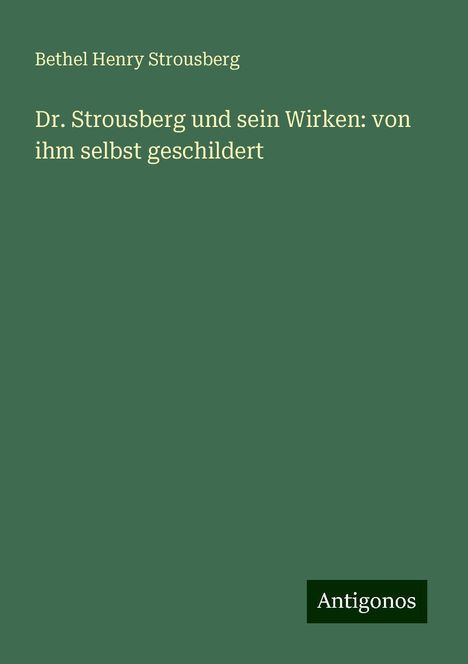 Bethel Henry Strousberg: Dr. Strousberg und sein Wirken: von ihm selbst geschildert, Buch