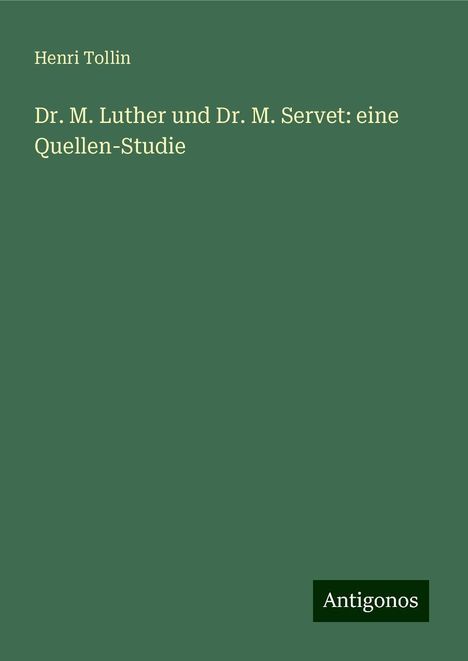 Henri Tollin: Dr. M. Luther und Dr. M. Servet: eine Quellen-Studie, Buch