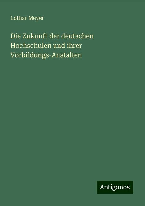 Lothar Meyer: Die Zukunft der deutschen Hochschulen und ihrer Vorbildungs-Anstalten, Buch