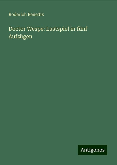 Roderich Benedix: Doctor Wespe: Lustspiel in fünf Aufzügen, Buch