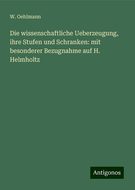 W. Oehlmann: Die wissenschaftliche Ueberzeugung, ihre Stufen und Schranken: mit besonderer Bezugnahme auf H. Helmholtz, Buch