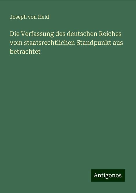 Joseph Von Held: Die Verfassung des deutschen Reiches vom staatsrechtlichen Standpunkt aus betrachtet, Buch