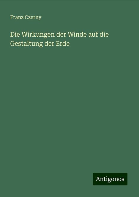 Franz Czerny: Die Wirkungen der Winde auf die Gestaltung der Erde, Buch