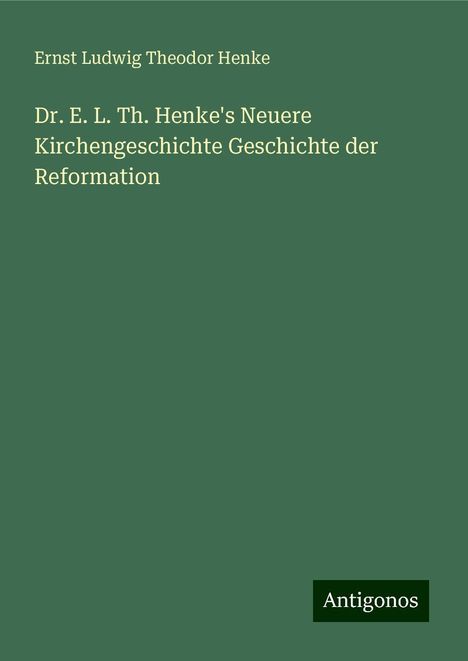 Ernst Ludwig Theodor Henke: Dr. E. L. Th. Henke's Neuere Kirchengeschichte Geschichte der Reformation, Buch