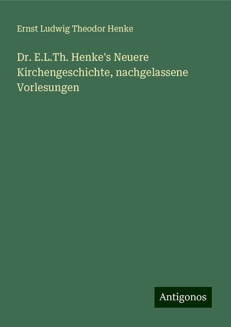 Ernst Ludwig Theodor Henke: Dr. E.L.Th. Henke's Neuere Kirchengeschichte, nachgelassene Vorlesungen, Buch