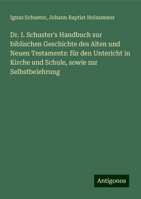 Ignaz Schuster: Dr. I. Schuster's Handbuch sur biblischen Geschichte des Alten und Neuen Testaments: für den Untericht in Kirche und Schule, sowie zur Selbstbelehrung, Buch