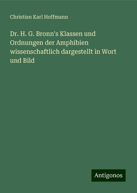 Christian Karl Hoffmann: Dr. H. G. Bronn's Klassen und Ordnungen der Amphibien wissenschaftlich dargestellt in Wort und Bild, Buch