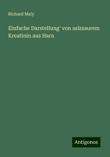 Richard Maly: Einfache Darstellung' von salzsaurem Kreatinin aus Harn, Buch