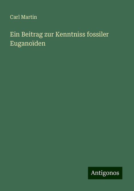 Carl Martin: Ein Beitrag zur Kenntniss fossiler Euganoïden, Buch