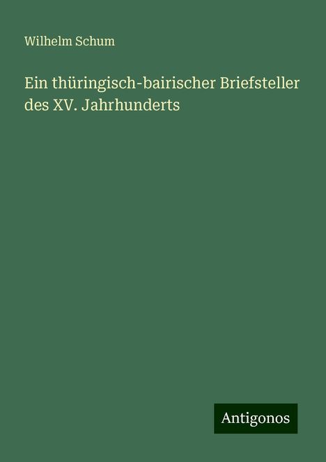 Wilhelm Schum: Ein thüringisch-bairischer Briefsteller des XV. Jahrhunderts, Buch