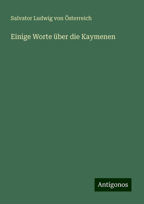 Salvator Ludwig von Österreich: Einige Worte über die Kaymenen, Buch