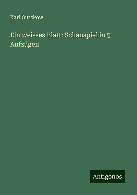 Karl Gutzkow: Ein weisses Blatt: Schauspiel in 5 Aufzügen, Buch