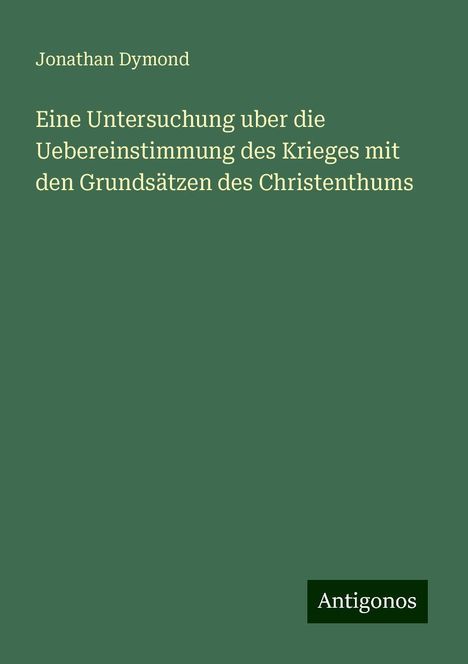 Jonathan Dymond: Eine Untersuchung uber die Uebereinstimmung des Krieges mit den Grundsätzen des Christenthums, Buch