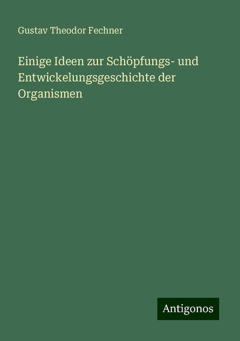 Gustav Theodor Fechner: Einige Ideen zur Schöpfungs- und Entwickelungsgeschichte der Organismen, Buch