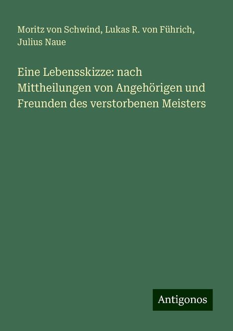 Moritz Von Schwind: Eine Lebensskizze: nach Mittheilungen von Angehörigen und Freunden des verstorbenen Meisters, Buch