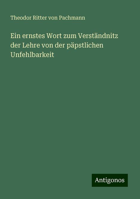 Theodor Ritter Von Pachmann: Ein ernstes Wort zum Verständnitz der Lehre von der päpstlichen Unfehlbarkeit, Buch