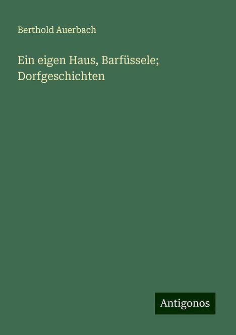 Berthold Auerbach: Ein eigen Haus, Barfüssele; Dorfgeschichten, Buch