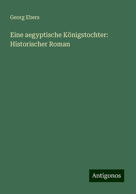 Georg Ebers: Eine aegyptische Königstochter: Historischer Roman, Buch