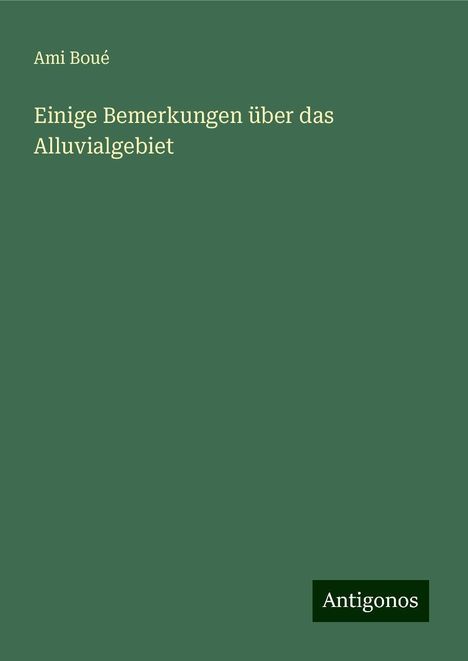 Ami Boué: Einige Bemerkungen über das Alluvialgebiet, Buch