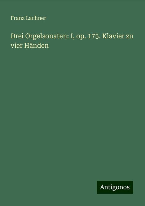 Franz Lachner: Drei Orgelsonaten: I, op. 175. Klavier zu vier Händen, Buch