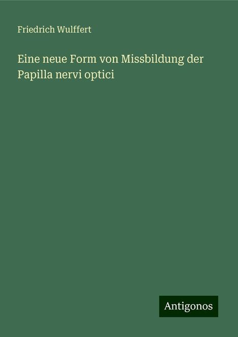 Friedrich Wulffert: Eine neue Form von Missbildung der Papilla nervi optici, Buch