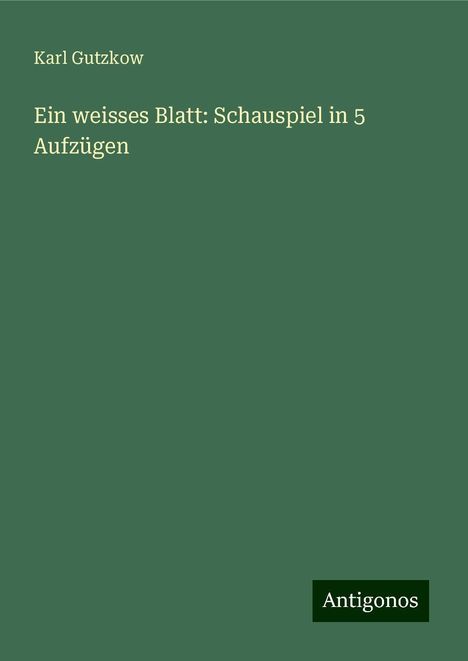 Karl Gutzkow: Ein weisses Blatt: Schauspiel in 5 Aufzügen, Buch