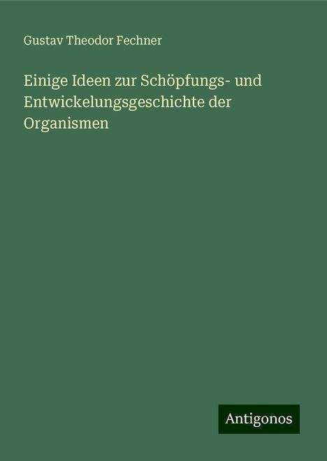 Gustav Theodor Fechner: Einige Ideen zur Schöpfungs- und Entwickelungsgeschichte der Organismen, Buch