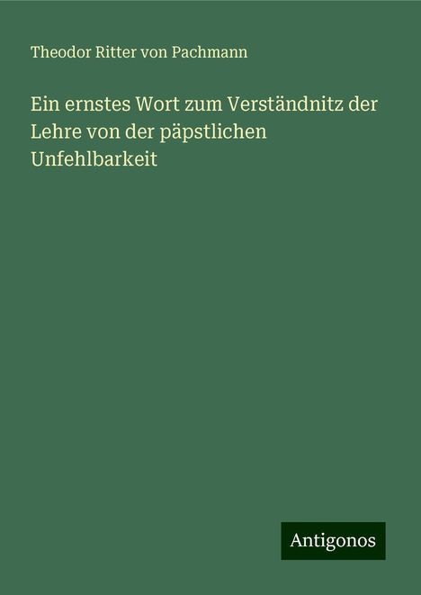 Theodor Ritter Von Pachmann: Ein ernstes Wort zum Verständnitz der Lehre von der päpstlichen Unfehlbarkeit, Buch