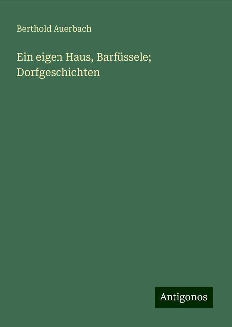 Berthold Auerbach: Ein eigen Haus, Barfüssele; Dorfgeschichten, Buch