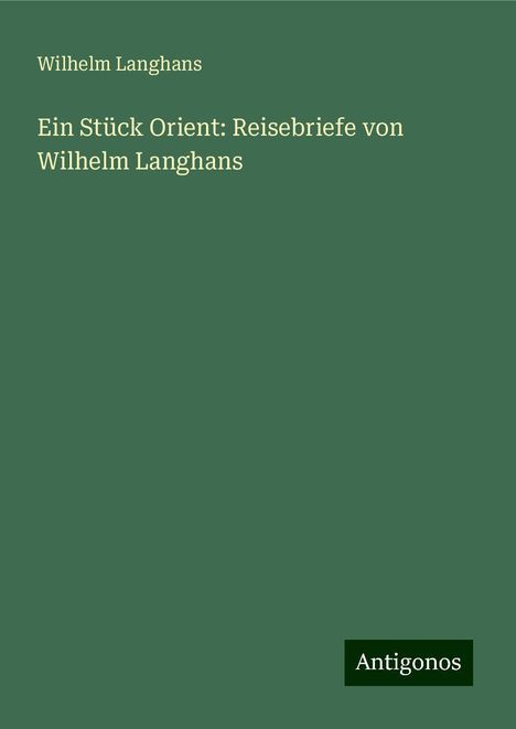 Wilhelm Langhans: Ein Stück Orient: Reisebriefe von Wilhelm Langhans, Buch