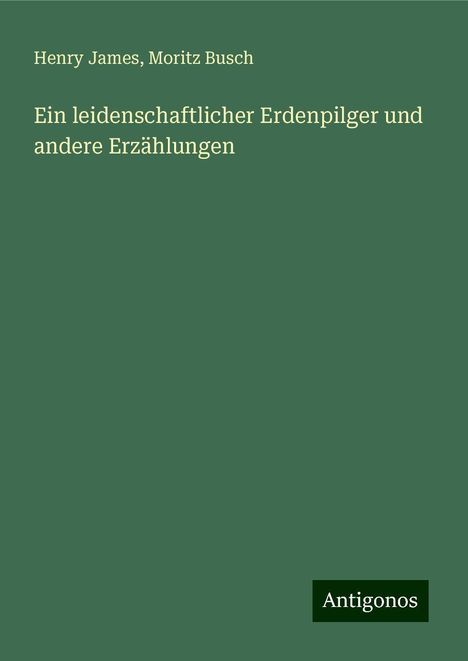 Henry James: Ein leidenschaftlicher Erdenpilger und andere Erzählungen, Buch