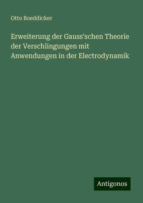 Otto Boeddicker: Erweiterung der Gauss'schen Theorie der Verschlingungen mit Anwendungen in der Electrodynamik, Buch