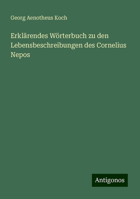 Georg Aenotheus Koch: Erklärendes Wörterbuch zu den Lebensbeschreibungen des Cornelius Nepos, Buch