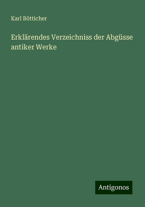 Karl Bötticher: Erklärendes Verzeichniss der Abgüsse antiker Werke, Buch