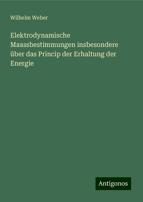 Wilhelm Weber: Elektrodynamische Maassbestimmungen insbesondere über das Princip der Erhaltung der Energie, Buch