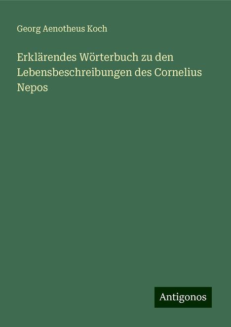 Georg Aenotheus Koch: Erklärendes Wörterbuch zu den Lebensbeschreibungen des Cornelius Nepos, Buch