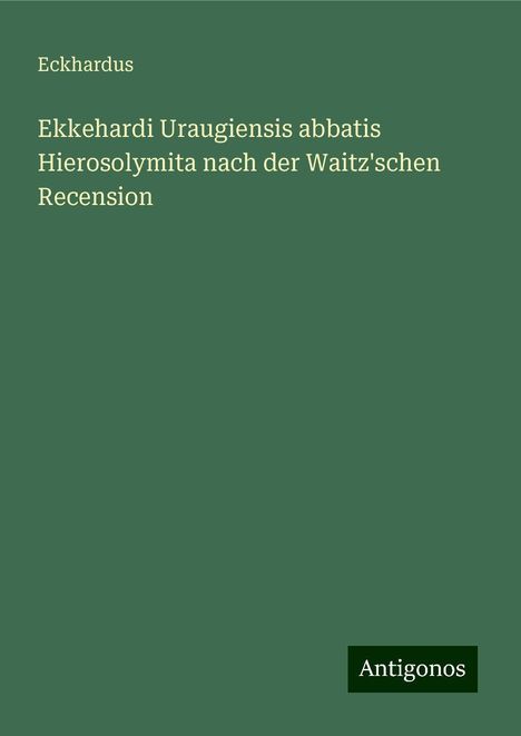 Eckhardus: Ekkehardi Uraugiensis abbatis Hierosolymita nach der Waitz'schen Recension, Buch