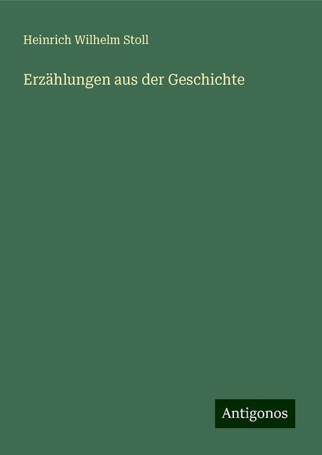 Heinrich Wilhelm Stoll: Erzählungen aus der Geschichte, Buch