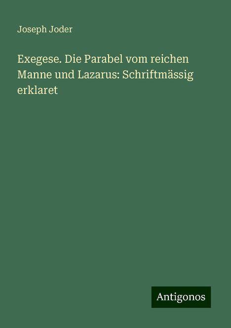 Joseph Joder: Exegese. Die Parabel vom reichen Manne und Lazarus: Schriftmässig erklaret, Buch